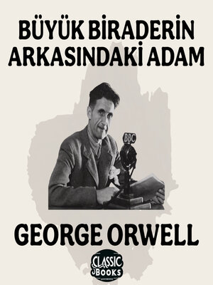 cover image of Büyük Biraderin Arkasındaki Adam--George Orwell